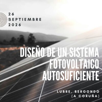 Diseño de un Sistema Fotovoltaico autosuficiente. Imparte Sara Ibáñez. Sábado 26 de septiembre a las 10:30h en Lubre (Bergondo, A Coruña).