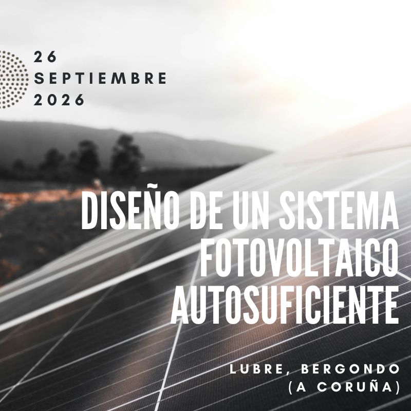 Diseño de un Sistema Fotovoltaico autosuficiente. Imparte Sara Ibáñez. Sábado 26 de septiembre a las 10:30h en Lubre (Bergondo, A Coruña).